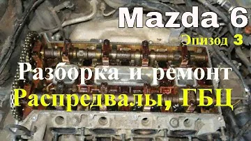 Mazda 6 Головного Мозга. Снимаем распредвалы, ГБЦ, деффектуем. Эпизод 3